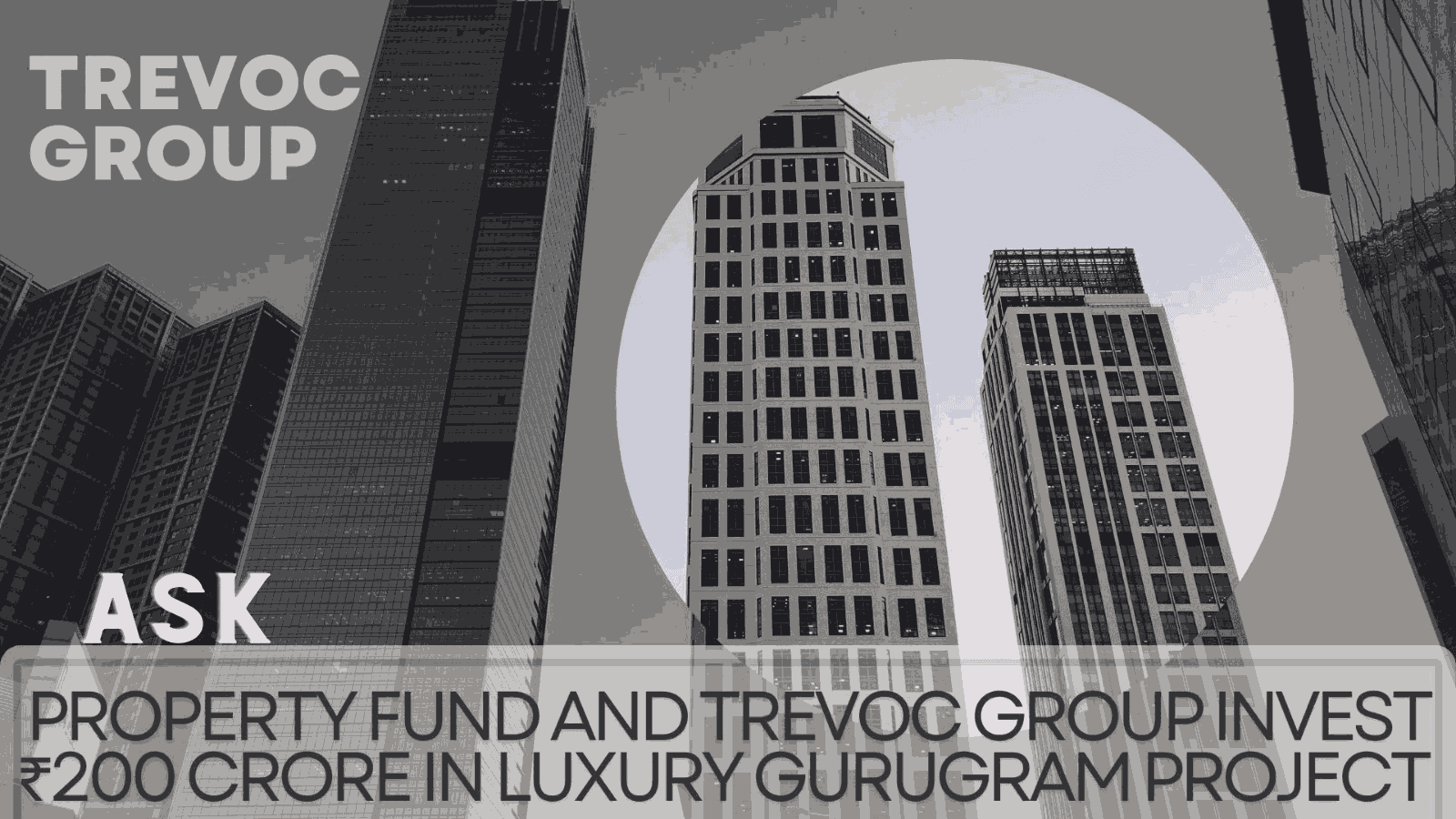 ASK Property Fund and Trevoc Group Invest ₹200 Crore in Luxury Gurugram Project